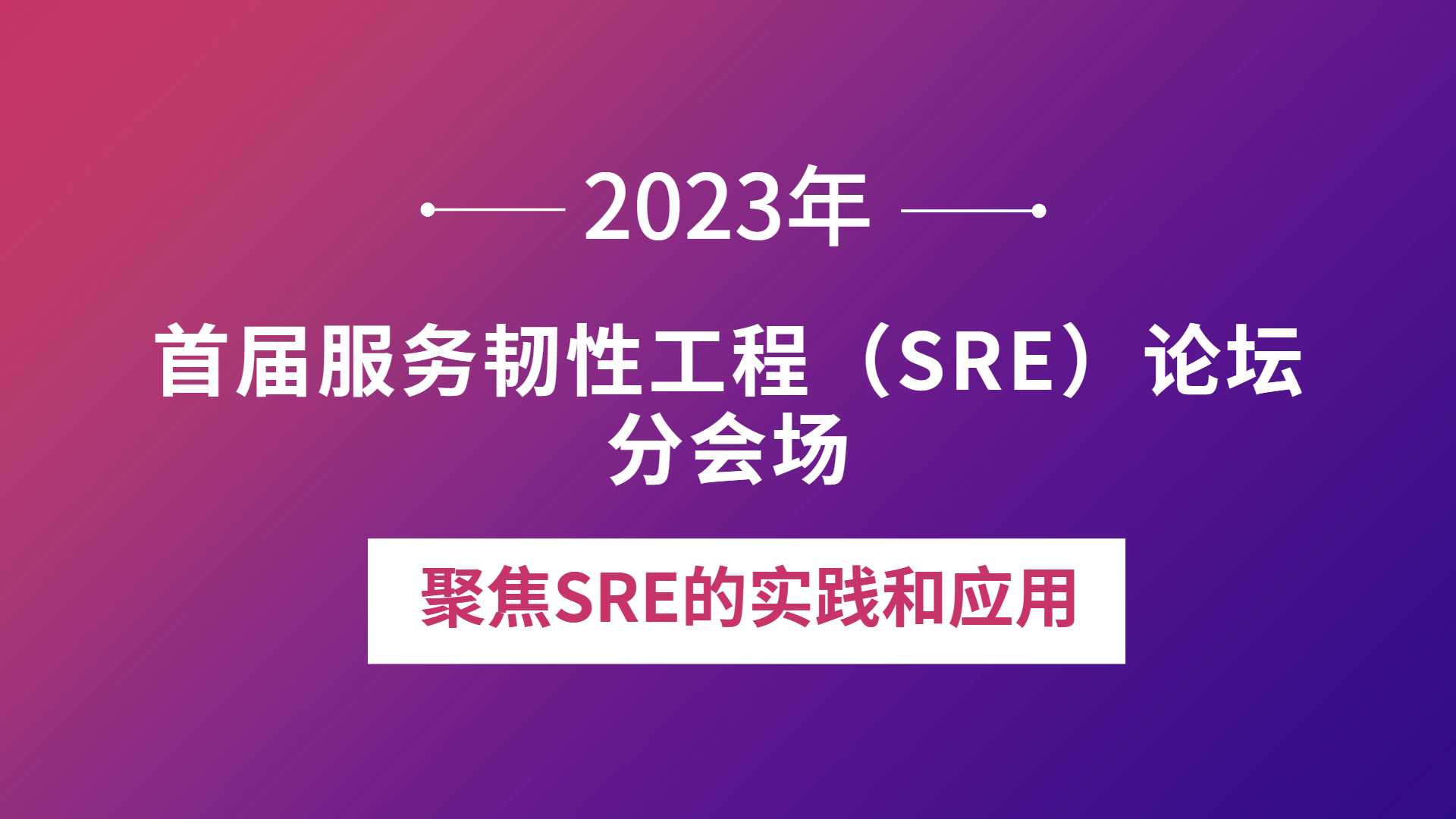 2023首届服务韧性工程（SRE）论坛分会场主题：聚焦SRE的实践和应用