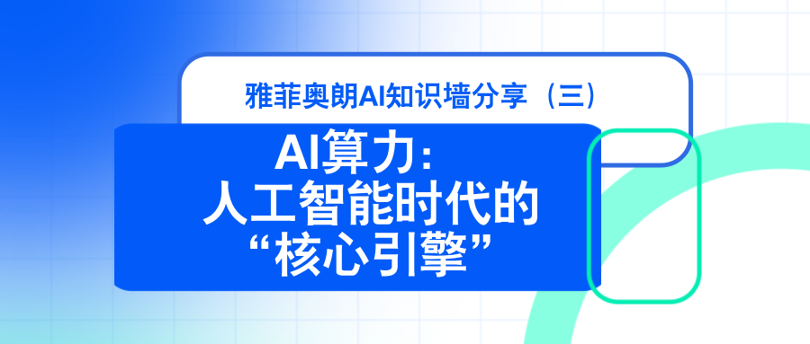 雅菲奥朗人工智能知识墙分享（三）：『AI算力：人工智能时代的“核心引擎”』