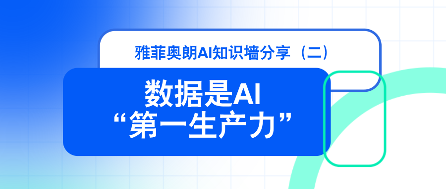 雅菲奥朗人工智能知识墙分享（二）：『AI数据：人工智能时代的“数字燃料”——数据是AI的“第一生产力”』