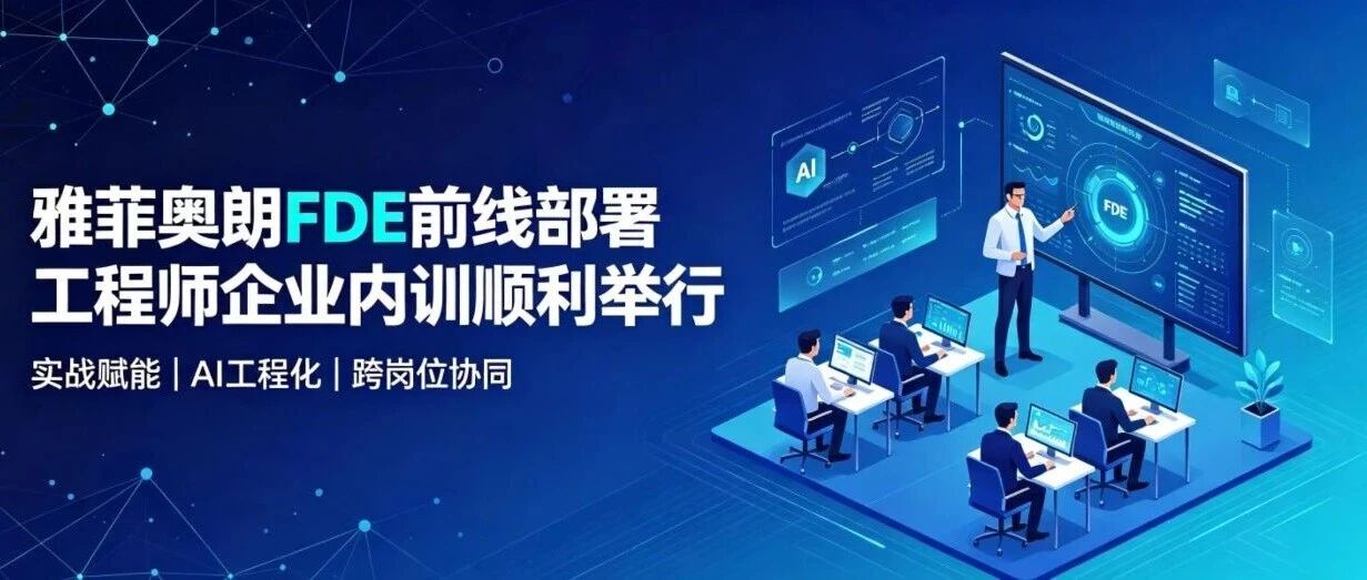 赋能企业AI高效落地|雅菲奥朗FDE前线部署工程师企业内训顺利举行