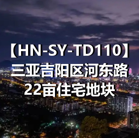 HN-SY-TD110三亚吉阳区河东路22亩住宅地块