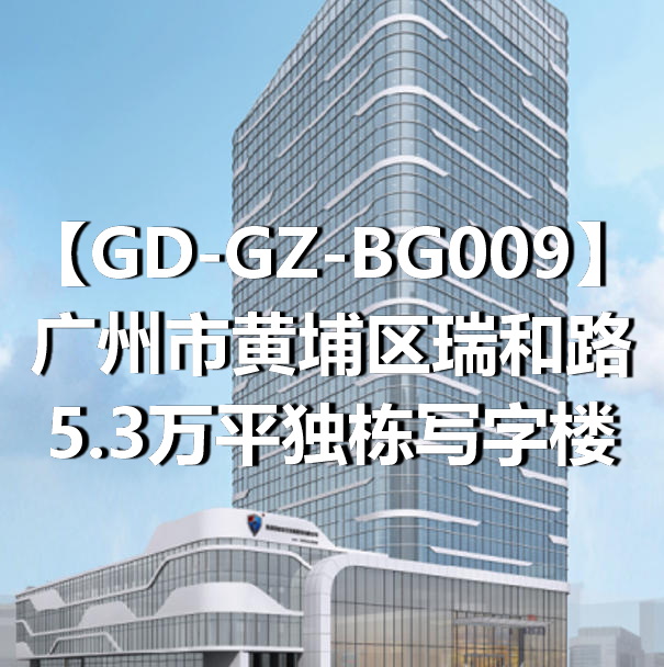 GD-GZ-BG009广州市黄埔区瑞和路5.3万平独栋写字楼