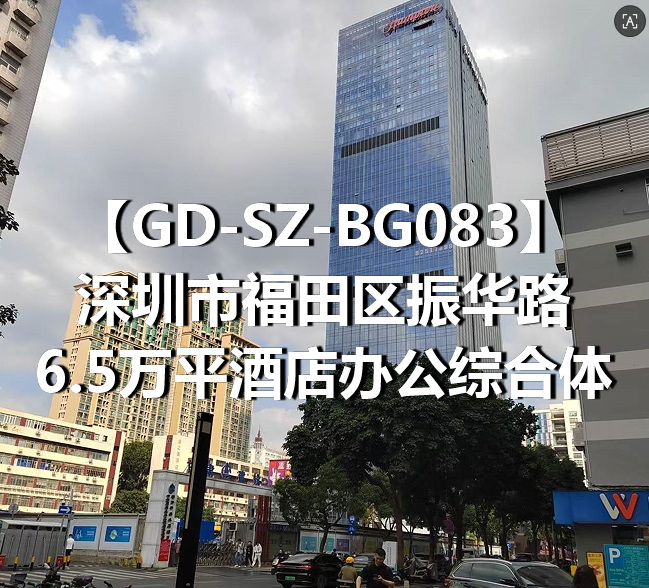 GD-SZ-BG083深圳市福田区振华路6.5万平酒店办公综合体