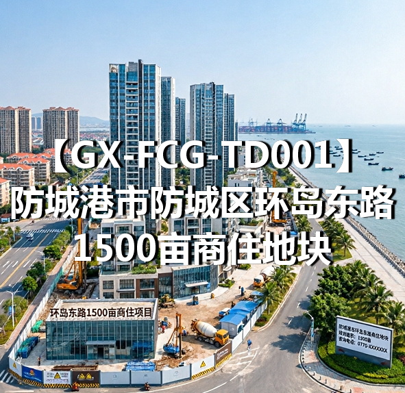 GX-FCG-TD001防城港市防城区环岛东路1500亩商住地块