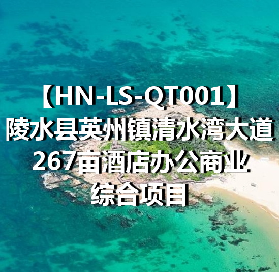 HN-LS-QT001陵水县英州镇清水湾大道267亩酒店办公商业综合项目
