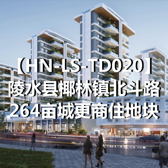 HN-LS-TD020陵水县椰林镇北斗路264亩城更商住地块