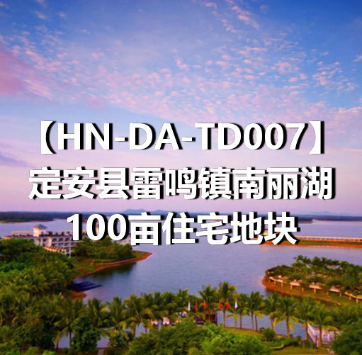 HN-DA-TD007定安县雷鸣镇南丽湖100亩住宅地块
