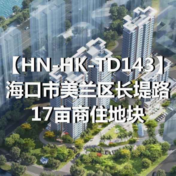 HN-HK-TD143海口市美兰区长堤路17亩商住地块
