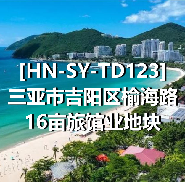 HN-SY-TD123三亚市吉阳区榆海路16亩旅馆业地块