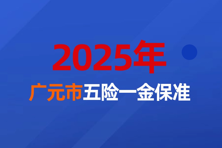 2025年广元市企业职工社保、医保和住房公积金缴费最新标准