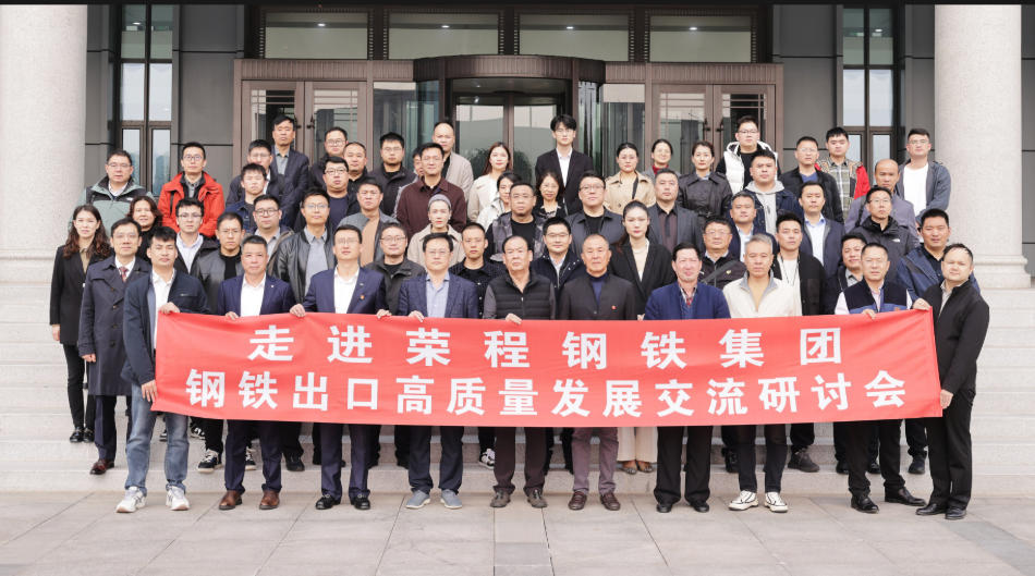 “走进荣程钢铁集团 钢铁出口高质量发展交流研讨会”成功召开